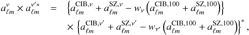 \begin{eqnarray} a_{\ell m}^\nu \times a_{\ell m}^{\nu^\prime\ast} &=& \left\{ a^{{\rm CIB},\nu}_{\ell m} + a^{{\rm SZ},\nu}_{\ell m} - w_\nu \left( a^{{\rm CIB},100}_{\ell m} + a^{{\rm SZ},100}_{\ell m} \right) \right\} \nonumber\\ &&\times \, \left\{ a^{{\rm CIB},\nu^\prime}_{\ell m} + a^{{\rm SZ},\nu^\prime}_{\ell m} - w_{\nu^\prime} \left( a^{{\rm CIB},100}_{\ell m} + a^{{\rm SZ},100}_{\ell m} \right) \right\}^\ast, \label{eq:cross_alm} \end{eqnarray}
