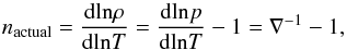 Mathematical equation: \begin{equation} n_{\rm actual}={{\rm d}{\ln}\rho\over{\rm d}{\ln} T} ={{\rm d}{\ln} p\over{\rm d}{\ln} T}-1=\nabla^{-1}-1, \label{nactual} \end{equation}