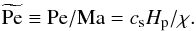 Mathematical equation: \begin{equation} \Pet\equiv\Pe/\Ma=\cs\Hp/\chi. \end{equation}