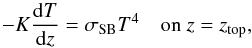 Mathematical equation: \begin{equation} -K{\dd T\over\dd z}=\sigmaSB T^4\quad\mbox{on } z=z_{\rm top}, \end{equation}