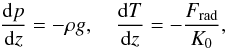 Mathematical equation: \begin{equation} {\dd p\over\dd z}=-\rho g,\quad {\dd T\over\dd z}=-{F_{\rm rad}\over K_0}, \label{dTdz} \end{equation}