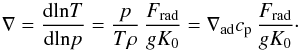 Mathematical equation: \begin{equation} \nabla={\dd{\ln} T\over\dd{\ln} p}={p\over T\rho}\,{F_{\rm rad}\over gK_0} =\nabad\cp\,{F_{\rm rad}\over gK_0}\cdot \label{nabla_expr} \end{equation}