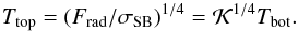 Mathematical equation: \begin{equation} T_{\rm top}=(F_{\rm rad}/\sigmaSB)^{1/4}={\cal K}^{1/4}T_{\rm bot}. \label{T_top} \end{equation}