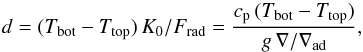 Mathematical equation: \begin{equation} d=(T_{\rm bot}-T_{\rm top})\,K_0/F_{\rm rad} ={\cp\,(T_{\rm bot}-T_{\rm top})\over g\,\nabla/\nabad}, \label{dexpression} \end{equation}