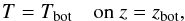 Mathematical equation: \begin{equation} T=T_{\rm bot}\quad\mbox{on } z=z_{\rm bot}, \end{equation}