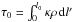 Mathematical equation: \hbox{$\tau_0=\int_0^{l_0}\kappa\rho\,\dd l'$}