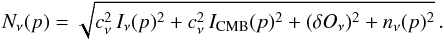 Mathematical equation: \appendix \setcounter{section}{2} \begin{equation} \label{eq:noise} N_\nu(p) = \sqrt{ c_\nu^2 \, I_\nu(p)^2 + c_\nu^2 \, I_\mathrm{CMB}(p)^2 + (\delta O_\nu)^2 + n_\nu(p)^2}\,. \end{equation}