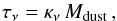 Mathematical equation: \begin{equation} \label{eq:tau_nu_def} \tau_\nu = \kappa_\nu \, M_{\rm dust}\,, \end{equation}