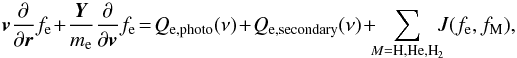 Mathematical equation: \begin{equation} \vec{v}\frac{\partial}{\partial \vec{r}}f_{\rm e}\! +\! \frac{\vec{Y}}{m_{\rm e}} \frac{\partial}{\partial \vec{v}} f_{\rm e}\! =\! Q_{\rm e,photo}(\nu)\!+\! Q_{\rm e, secondary}(\nu)\!+\!\!\! \sum_{M={\rm H,He,H}_2}\! \!\!J(f_{\rm e},f_{\rm M}),\! \label{6eq} \end{equation}