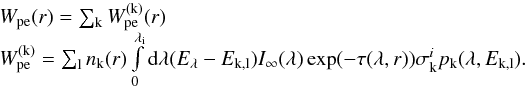 Mathematical equation: \begin{equation} \begin{array}{l} W_{\rm pe}(r)=\sum_{\rm k} W^{\rm (k)}_{\rm pe} (r) \\ W^{\rm (k)}_{\rm pe} = \sum_{\rm l} n_{\rm k}(r) \int\limits_0^{\rm \lambda_i}{\rm d}\lambda (E_{\rm \lambda}-E_{\rm k,l})I_\infty (\lambda)\exp(-\tau(\lambda,r))\sigma^i_{\rm k} p_{\rm k}(\lambda, E_{\rm k,l}). \end{array} \end{equation}