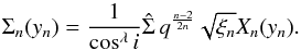 Mathematical equation: \begin{equation} \label{eq_msurfnormalized} \Sigma_{n}(y_n) = \frac{1}{\cos^\lambda i}\hat \Sigma\,q^{\frac{n-2}{2n}}\sqrt{\xi_n} X_n(y_n). \end{equation}