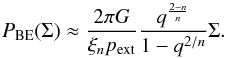 Mathematical equation: \begin{equation} P_{\rm BE}(\Sigma) \approx \frac{2\pi G}{p_{\rm ext}} \frac{1}{q\,\theta_{\rm cl}^2} \Sigma. \end{equation}