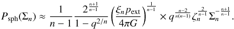 Mathematical equation: \begin{eqnarray} \label{eq_pdfsphasymptotelarge2} P_{\rm sph}(\Sigma_n) \approx \frac{1}{n-1}\frac{2^{\frac{n+1}{n-1}}}{1-q^{2/n}} \left(\frac{\xi_n p_{\rm ext}}{4\pi G}\right)^{\frac{1}{n-1}} \times q^{\frac{n-2}{n(n-1)}}\zeta_n^{\frac{2}{n-1}} \Sigma_n^{-\frac{n+1}{n-1}}. \end{eqnarray}