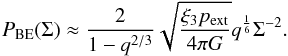 Mathematical equation: \begin{equation} \label{eq_pdfsphapproxlargen3} P_{\rm BE}(\Sigma) \approx \frac{2}{1-q^{2/3}}\sqrt{\frac{\xi_3 p_{\rm ext}}{4\pi G}}q^{\frac{1}{6}}\Sigma^{-2}. \end{equation}