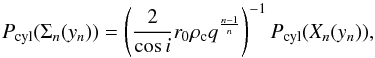 Mathematical equation: \begin{equation} \label{eq_pdfcylinder} P_{\rm cyl}(\Sigma_n(y_n)) = \left(\frac{2}{\cos i} r_0\rho_{\rm c} q^{\frac{n-1}{n}}\right)^{-1} P_{\rm cyl}(X_n(y_n)), \end{equation}