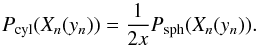 Mathematical equation: \begin{equation} \label{eq_pdfcylinder2} P_{\rm cyl}(X_n(y_n)) = \frac{1}{2x} P_{\rm sph}(X_n(y_n)). \end{equation}