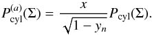 Mathematical equation: \begin{equation} \label{eq_pdfcylasymptote} P_{\rm cyl}^{(a)}(\Sigma) = \frac{x}{\sqrt{1-y_n}} P_{\rm cyl}(\Sigma). \end{equation}