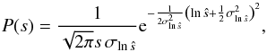 Mathematical equation: \begin{equation} P(s) = \frac{1}{\sqrt{2\pi} s \, \sigma_{\ln \hat s}} {\rm e}^{-\frac{1}{2\sigma_{\ln \hat s}^2}\left(\ln \hat s +\frac{1}{2}\sigma_{\ln \hat s}^2\right)^2}, \end{equation}