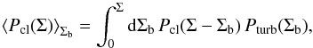 Mathematical equation: \begin{equation} \left<P_{\rm cl}(\Sigma)\right>_{\Sigma_{\rm b}} = \int_0^{\Sigma}{\rm d}\Sigma_{\rm b}\,P_{\rm cl}(\Sigma-\Sigma_{\rm b})\,P_{\rm turb}(\Sigma_{\rm b}), \end{equation}