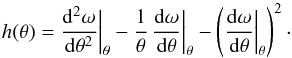Mathematical equation: \appendix \setcounter{section}{3} \begin{equation} \label{eq_htheta} h(\theta)=\frac{{\rm d}^2\omega}{{\rm d}\theta^2}\bigg|_{\theta} - \frac{1}{\theta} \,\frac{{\rm d}\omega}{{\rm d}\theta}\bigg|_{\theta} -\left(\frac{{\rm d}\omega}{{\rm d}\theta}\bigg|_{\theta}\right)^2\cdot \end{equation}