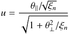 Mathematical equation: \appendix \setcounter{section}{4} \begin{equation} u = \frac{\theta_{\|}/\!\!\sqrt{\xi_n}}{\sqrt{1+\theta_\bot^2/\xi_n}} \end{equation}