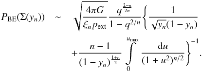 Mathematical equation: \appendix \setcounter{section}{4} \begin{eqnarray} P_{\rm BE}(\Sigma(y_n)) & \sim & \sqrt{\frac{4\pi G}{\xi_n p_{\rm ext}}}\frac{q^{\frac{2-n}{2n}}}{1-q^{2/n}} \Bigg\{ \frac{1}{\sqrt{y_n}(1-y_n)} \nonumber\\ &&+\frac{n-1}{(1-y_n)^{\frac{1+n}{2}}} \int\limits_0^{u_{\rm max}}\,\frac{{\rm d}u}{(1+u^2)^{n/2}}\Bigg\}^{-1}. \end{eqnarray}