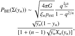 Mathematical equation: \appendix \setcounter{section}{4} \begin{eqnarray} P_{\rm BE}(\Sigma(y_n)) \sim \sqrt{\frac{4\pi G}{\xi_n p_{\rm ext}}}\frac{q^{\frac{2-n}{2n}}}{1-q^{2/n}}\nonumber\\ \frac{\sqrt{y_n}(1-y_n)}{[1+(n-1)\sqrt{y_n}X_n(y_n)]}, \end{eqnarray}