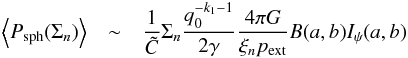 Mathematical equation: \appendix \setcounter{section}{5} \begin{eqnarray} \left<P_{\rm sph}(\Sigma_n)\right> &\sim & \frac{1}{\tilde C} \Sigma_n \frac{q_0^{-k_1-1}}{2\gamma} \frac{4\pi G}{\xi_n p_{\rm ext}} {B}(a,b){I}_\psi(a,b) \end{eqnarray}