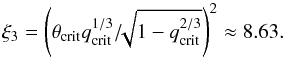 Mathematical equation: \begin{equation} {\xi_3} = \left(\theta_{\rm crit} q_{\rm crit}^{1/3}/\!\!\sqrt{1-q_{\rm crit}^{2/3}}\right)^2\approx 8.63. \end{equation}