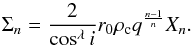 Mathematical equation: \begin{equation} \label{eq_defxn} \Sigma_n = \frac{2}{\cos^\lambda i} r_0\rho_{\rm c} q^{\frac{n-1}{n}} X_n. \end{equation}