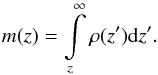 Mathematical equation: \begin{equation} m(z)=\int\limits_{z}^{\infty}\rho(z^{\prime}){\rm d}z^{\prime}. \end{equation}