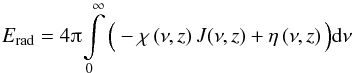 Mathematical equation: \begin{equation} E_{\mathrm{rad}}=4\piup\!\int\limits_{0}^{\infty}\Big(-\chi\left(\nu,z\right)J(\nu,z)+\eta\left(\nu,z\right)\Big){\rm d}\nu \end{equation}