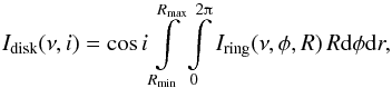 Mathematical equation: \begin{equation} I_{\mathrm{disk}}(\nu,i)=\cos i\int\limits_{R_{\mathrm{min}}}^{R_{\mathrm{max}}}\int\limits_{0}^{2\piup}I_{\mathrm{ring}}(\nu,\phi,R)\,R{\rm d}\phi{\rm d}r, \end{equation}