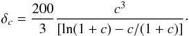 Mathematical equation: \begin{eqnarray} \label{eq:delta} \delta_{c} = \frac{200}{3} \frac{c^3}{ \left[\ln(1+c) - c/(1+c) \right] }\cdot \end{eqnarray}