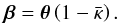 Mathematical equation: \begin{eqnarray} \label{eq:beta2} \vec \beta = \vec \theta \left(1- \bar{\kappa} \right). \end{eqnarray}