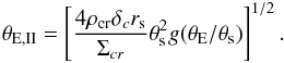 Mathematical equation: \begin{eqnarray} \label{eq:ThetaESL} \theta_{\rm E,II} = \left[\frac{4\rho_{\rm cr}\delta_c r_{\rm s}}{\Sigma_{cr}}\theta_{\rm s}^{2}g(\theta_{\rm E}/\theta_{\rm s})\right]^{1/2}. \end{eqnarray}
