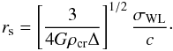 Mathematical equation: \begin{eqnarray} \label{eq:Mass_cM} r_{\rm s} = \left[\frac{3}{4G\rho_{\rm cr}\Delta}\right]^{1/2}\frac{\sigma_{\rm WL}}{c}\cdot \end{eqnarray}