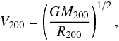 Mathematical equation: \begin{eqnarray} V_{200} = \left(\frac{GM_{200}}{R_{200}}\right)^{1/2}, \end{eqnarray}