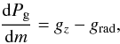 Mathematical equation: \begin{eqnarray} \label{u6} \frac{{\rm d}P_{\rm g}}{{\rm d}m} = g_{z}-g_{\rm rad}, \end{eqnarray}