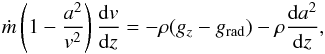 Mathematical equation: \begin{eqnarray} \label{u12} \dot m \left(1-\frac{a^2}{{v}^2}\right)\frac{{\rm d}{v}}{{\rm d}z} = -\rho (g_{z} - g_{\rm rad}) - \rho \frac{{\rm d}a^2}{{\rm d}z}, \end{eqnarray}