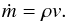 Mathematical equation: \begin{eqnarray} \label{u12a} \dot m = \rho {v}. \end{eqnarray}