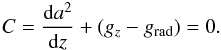 Mathematical equation: \begin{eqnarray} \label{u13b} C = \frac{{\rm d}a^2}{{\rm d}z} + (g_{z} - g_{\rm rad})=0. \end{eqnarray}