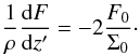 Mathematical equation: \begin{eqnarray} \frac{1}{\rho}\frac{{\rm d}F}{{\rm d}z'} = -2\frac{F_0}{\Sigma_0}\cdot \label{u2} \end{eqnarray}