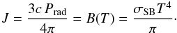 Mathematical equation: \begin{eqnarray} J=\frac{3c\, P_\mathrm{rad}}{4\pi}= B(T) =\frac{\sigma_{\rm SB}T^4}{\pi}\cdot \label{integ_Pl} \end{eqnarray}