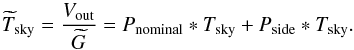 Mathematical equation: \appendix \setcounter{section}{2} \begin{equation} \Tskyest = {\Vout\over\Gest} = \Pnominal\ast\Tsky + \Pside\ast\Tsky. \label{eq:Tskyest} \end{equation}