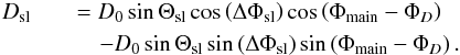 Mathematical equation: \appendix \setcounter{section}{2} \begin{eqnarray} D_\mathrm{sl} && = D_0\sin \Theta_\mathrm{sl} \cos\left(\Delta \Phi_\mathrm{sl}\right)\cos\left(\Phi_\mathrm{main}-\Phi_{D}\right) \nonumber \\ && \quad - D_0\sin \Theta_\mathrm{sl} \sin\left(\Delta \Phi_\mathrm{sl}\right)\sin\left(\Phi_\mathrm{main}-\Phi_{D}\right). \label{eq:fsl3Dipole} \end{eqnarray}