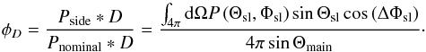 Mathematical equation: \appendix \setcounter{section}{2} \begin{equation} \phiD = {\Pside\ast D\over \Pnominal\ast D} = \frac {\int_{4\pi}{\rm d}\Omega P\left(\Theta_\mathrm{sl},\Phi_\mathrm{sl}\right)\sin \Theta_\mathrm{sl}\cos\left(\Delta \Phi_\mathrm{sl}\right)} {4\pi\sin \Theta_\mathrm{main}}\cdot \end{equation}