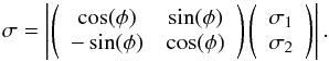 Mathematical equation: \begin{equation} \sigma = \left |\left ( \begin{array}{c c} \cos(\phi)& \sin(\phi)\\ -\sin(\phi)& \cos(\phi) \end{array}\right ) \left(\begin{array}{c}\sigma_1 \\\sigma_2\end{array}\right )\right |. \end{equation}