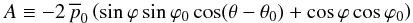 Mathematical equation: \begin{equation} A \equiv -2 \, \overline{p}_0 \left( \sin\varphi \sin\varphi_0 \cos(\theta-\theta_0) + \cos\varphi \cos\varphi_0 \right) \end{equation}