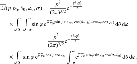 Mathematical equation: \begin{eqnarray} &&\overline{\myletter}(\overline{p}|\overline{p}_0, \theta_0,\varphi_0,\sigma) = \frac{\overline{p}^2}{(2 \pi)^{3/2}} {\rm e}^{-\frac{\overline{p}^2+\overline{p}_0^2}{2}}\notag \\ &&~ ~\quad \times \int_{0}^{\pi} \! \int_{-\pi}^{\pi} \! \sin\varphi \, {\rm e}^{\overline{p} \, \overline{p}_0 ( \sin\varphi \sin\varphi_0 \cos(\theta-\theta_0) + \cos\varphi \cos\varphi_0)} \, {\rm d}\theta \, {\rm d}\varphi\notag \\ && \quad\qquad\qquad \qquad=\frac{\overline{p}^2}{(2 \pi)^{3/2}} {\rm e}^{-\frac{\overline{p}^2+\overline{p}_0^2}{2}}\notag \\ & &~~\quad\times \int_{0}^{\pi} \! \sin\varphi \, {\rm e}^{\overline{p} \, \overline{p}_0 \cos\varphi \cos\varphi_0 } \int_{-\pi}^{\pi} \! {\rm e}^{\overline{p} \, \overline{p}_0 \sin\varphi \sin\varphi_0 \cos(\theta-\theta_0) } \, {\rm d}\theta \, {\rm d}\varphi . \end{eqnarray}